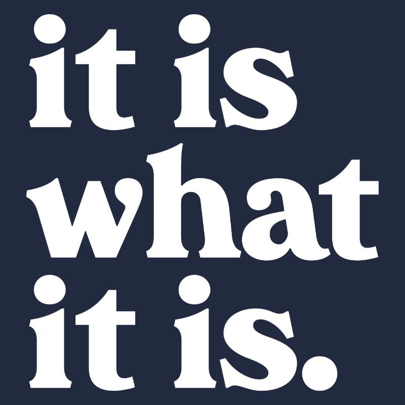 it Is what is