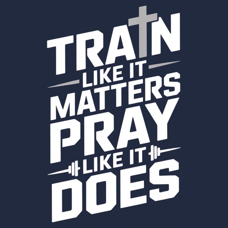 Train Like It Matters Pray Like It Does
