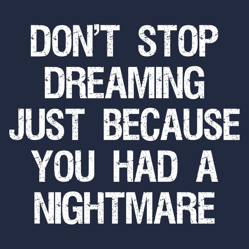 don't stop dreaming just because you had a night