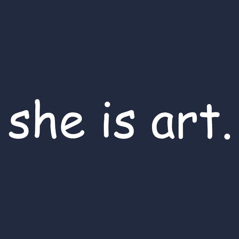 She is art