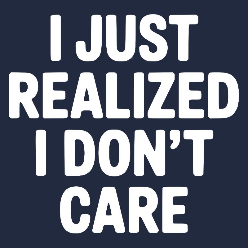 I Just Realized I Don't Care
