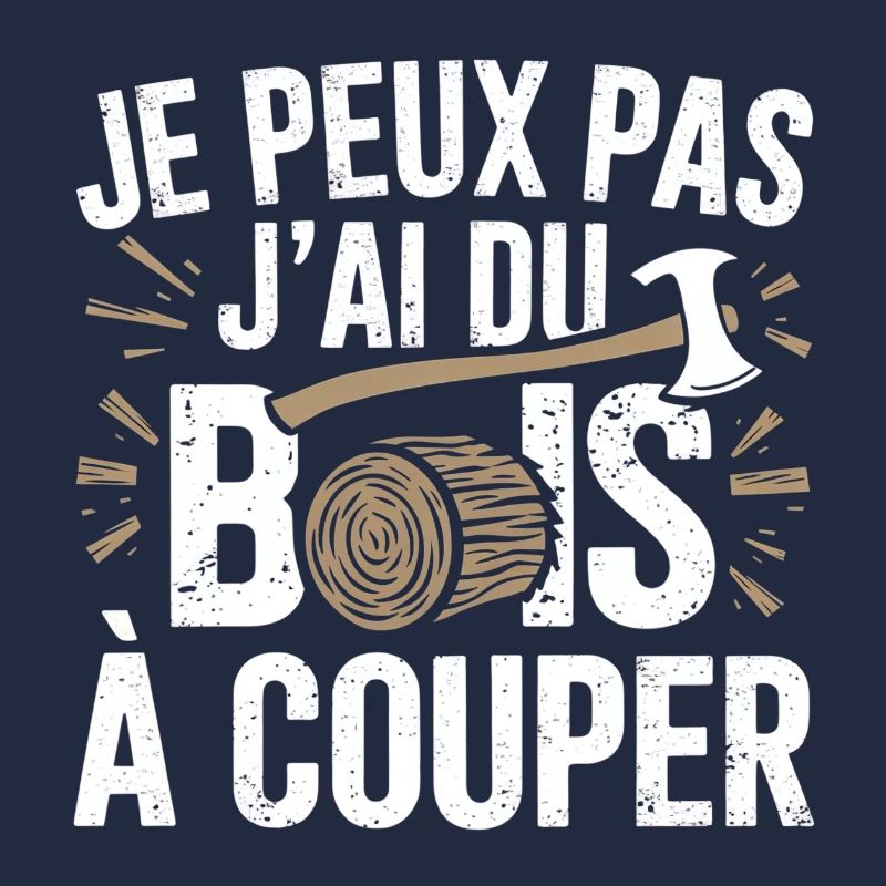 je peux pas j'ai du bois à couper