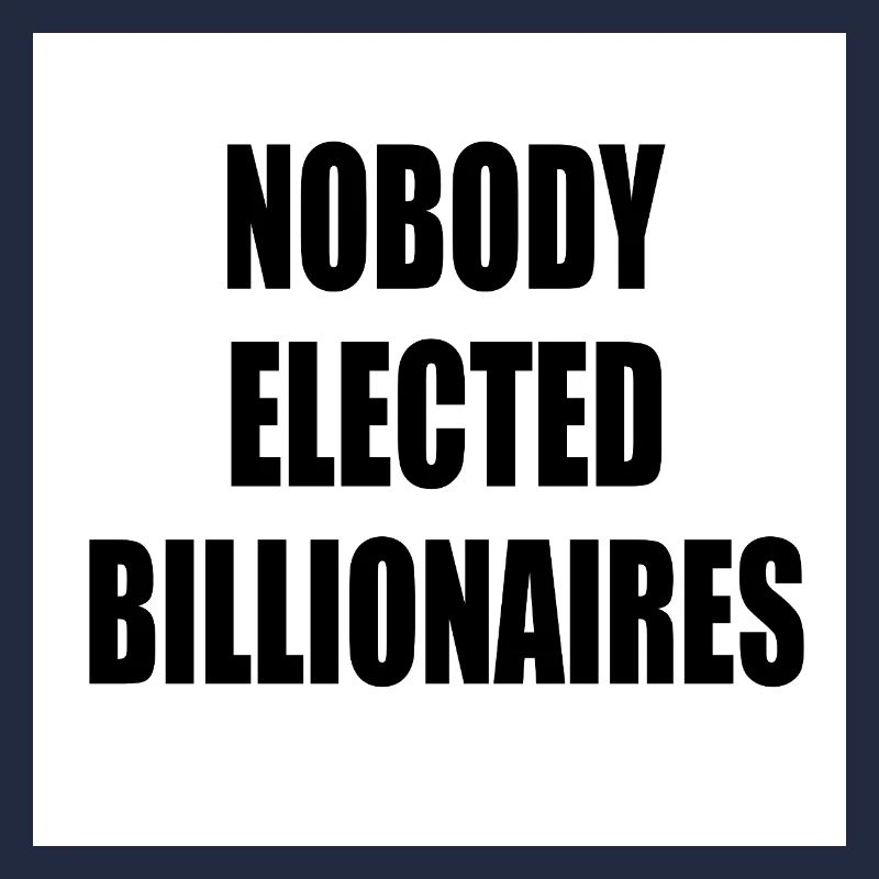 nobody elected billionaires