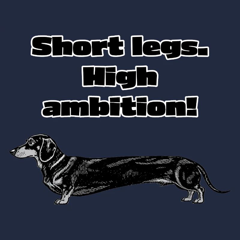 Short Legs, High Ambition – Dachshund Saying