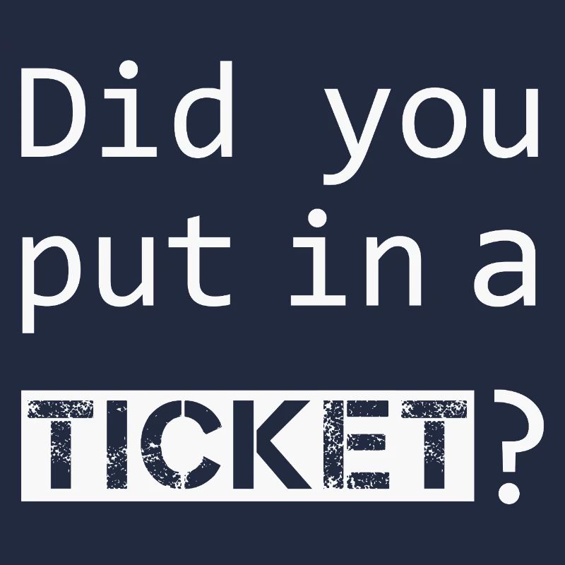 DID YOU PUT IN A TICKET – IT Admin PC Humor Witze