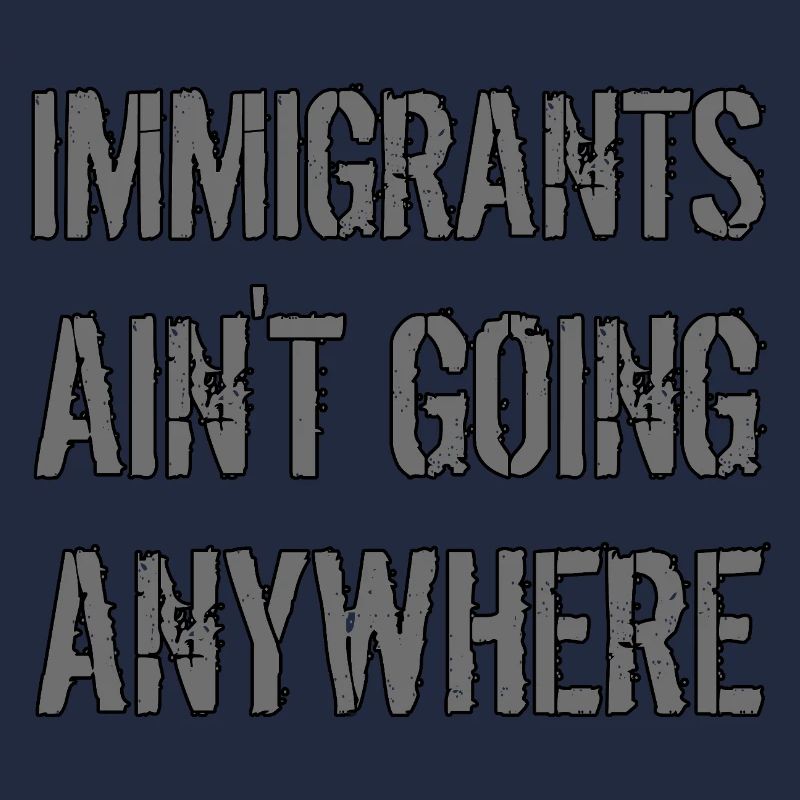IMMIGRANTS AIN'T GOING ANYWHERE Immigranten Rechte
