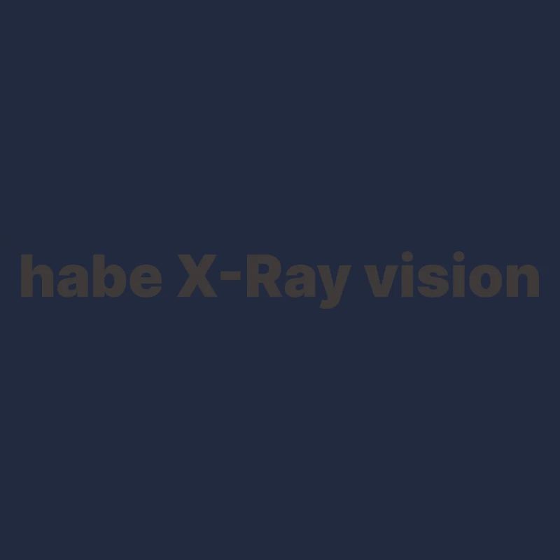 habe X Ray vision