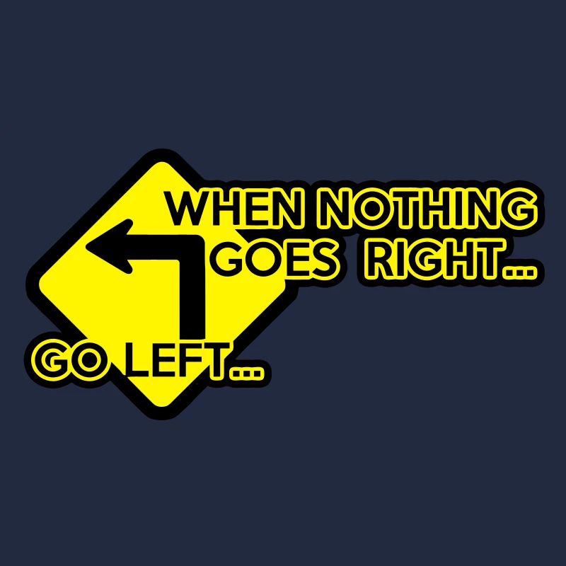 when nothing goes right, go left!