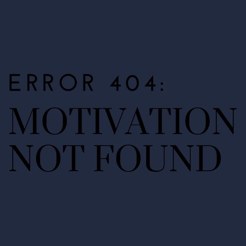 Error 404: Motivation Not Found