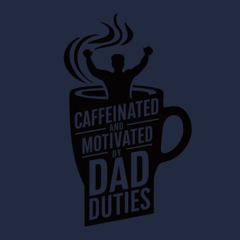 Caffeinated And Motivated By Dad Duties