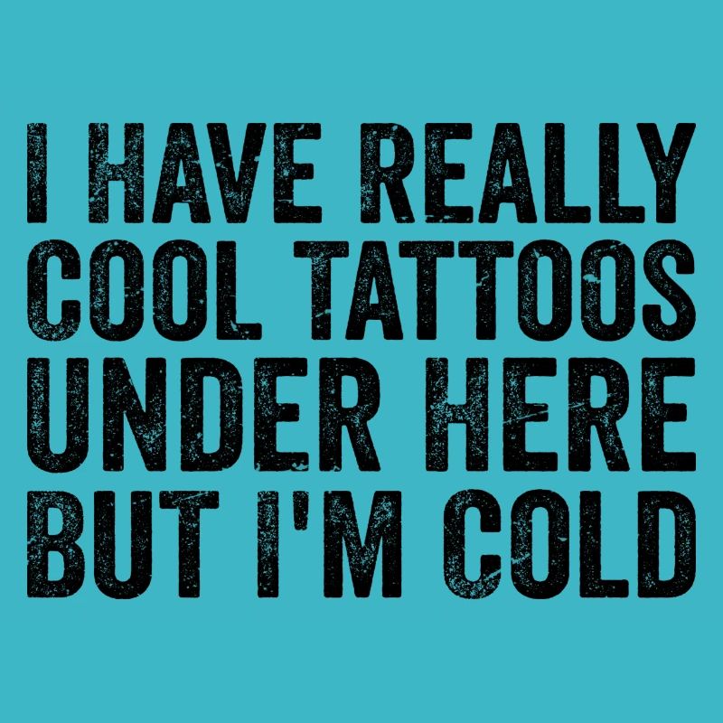 I have really cool tattoos under here but i'm cold