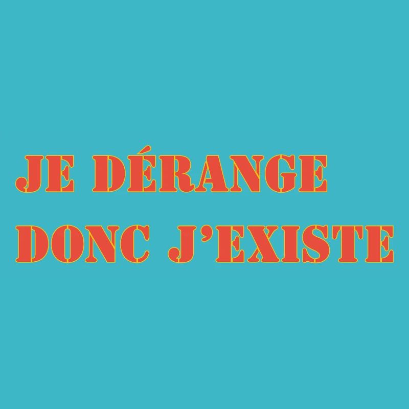 JE DÉRANGE DONC J’EXISTE