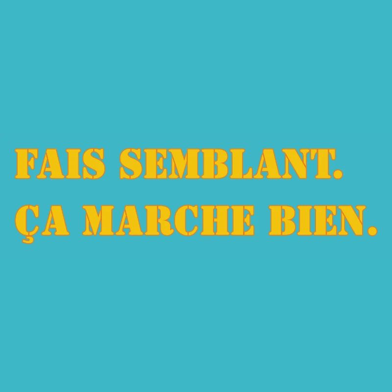 FAIS SEMBLANT. ÇA MARCHE BIEN.