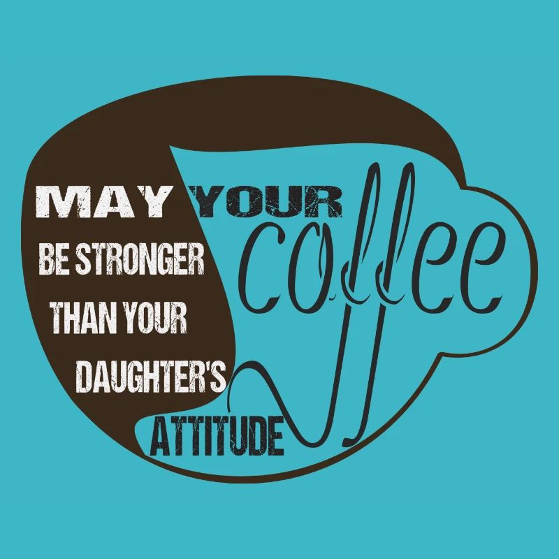 MAY YOUR COFFEE BE STRONGER THAN YOUR DAUGHTER'S
