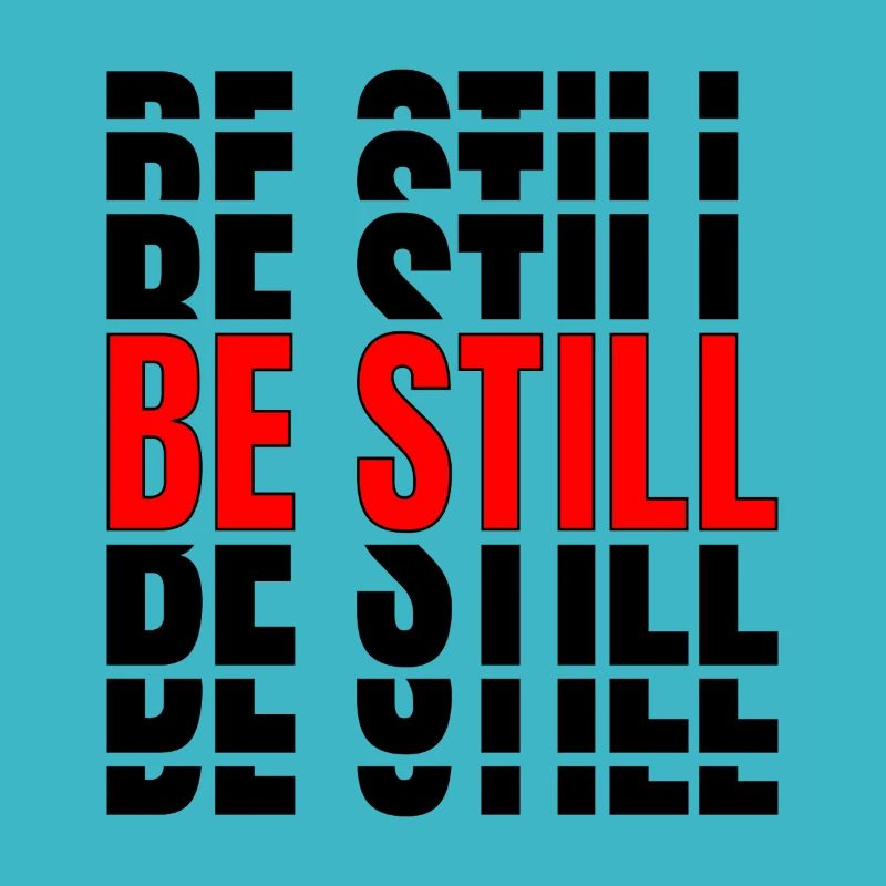 Be still