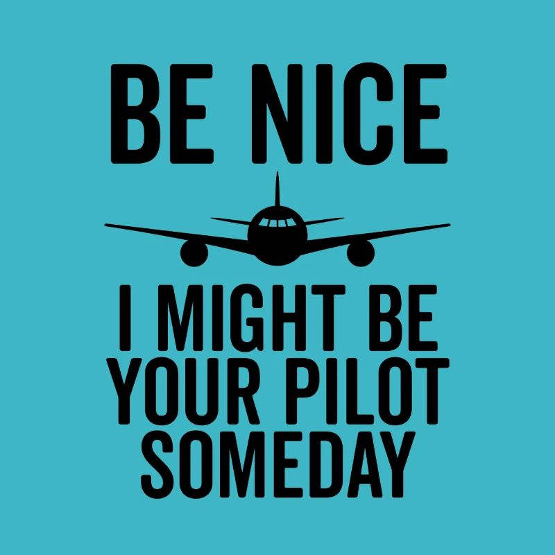 Sei nett, ich könnte eines Tages dein Pilot sein