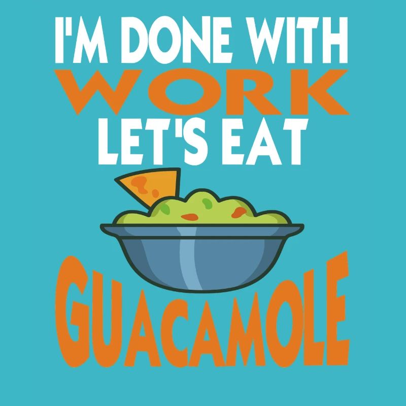 I'm Done With Work Let's Eat Guacamole