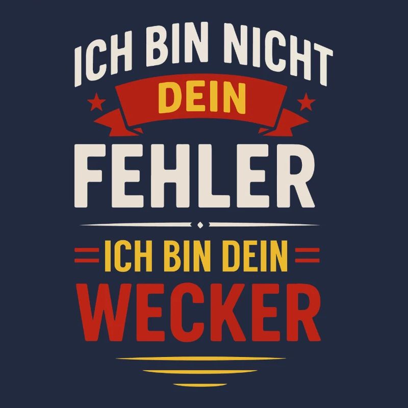 Ich bin nicht dein Fehler Ich bin dein Wecker 