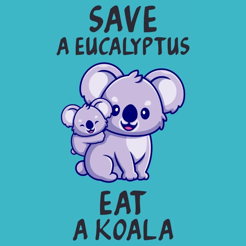 Save a eucalyptus, eat a koala.