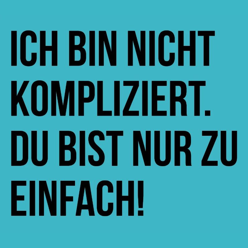 Ich bin nicht kompliziert. Du bist nur zu einfach!