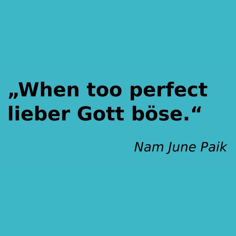 When too perfect lieber Gott böse.