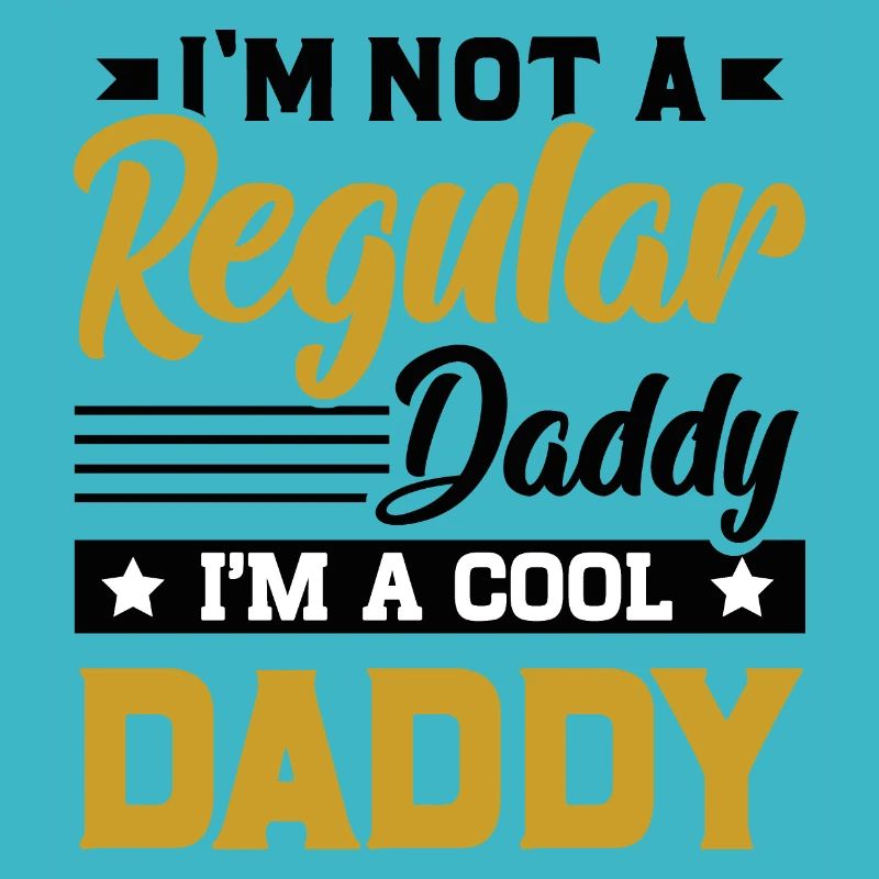 I'm not a regular daddy I'm a cool daddy