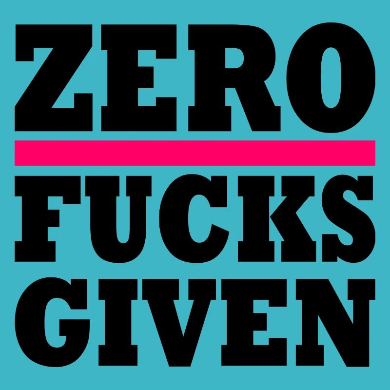 Zero fucks given