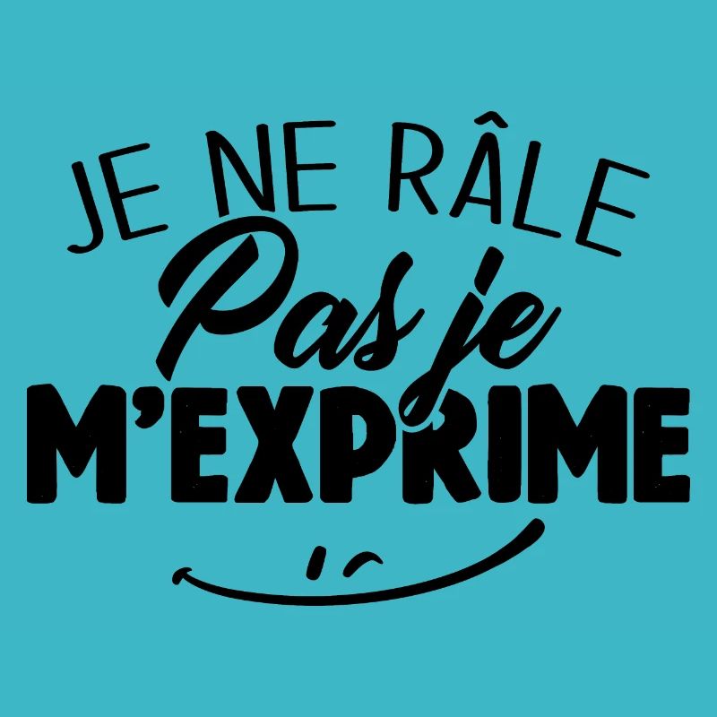 Je ne râle pas je m'exprime