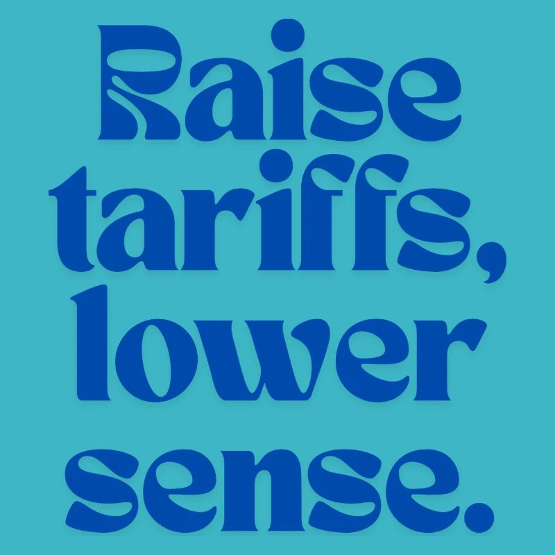Raise Tariffs, Lower Sense!