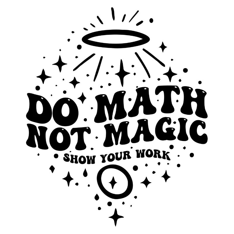 Do Math Not Magic Show Your Work Cool Math Teacher