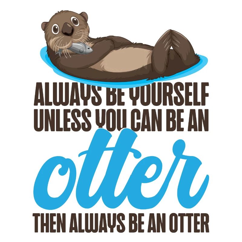 Otter Always Be Yourself Unless