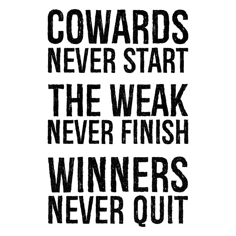 cowards never start the weak never finish winners
