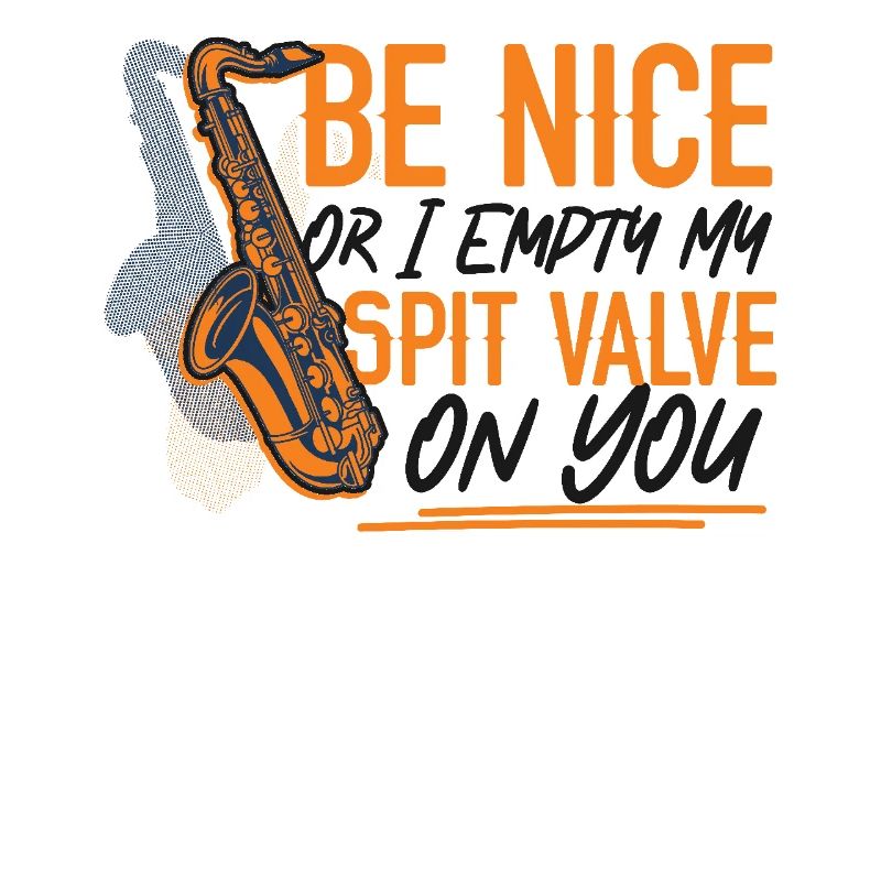 Saxophone Be Nice Or I Empty My