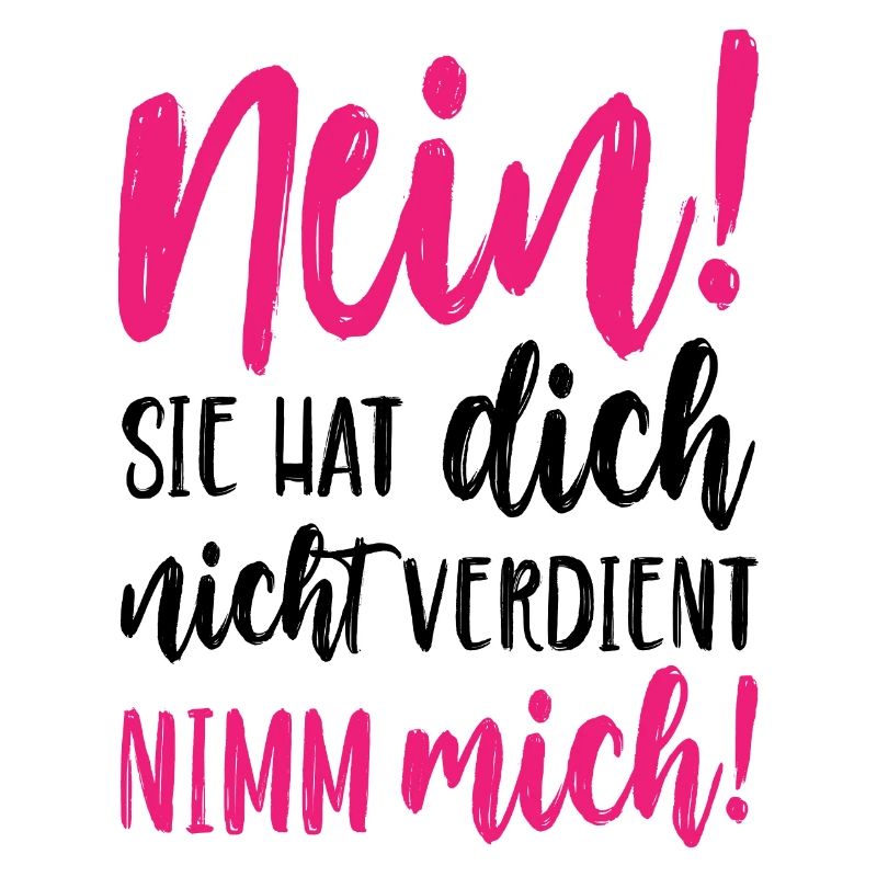 Nein Sie hat dich nicht verdient Nimm mich