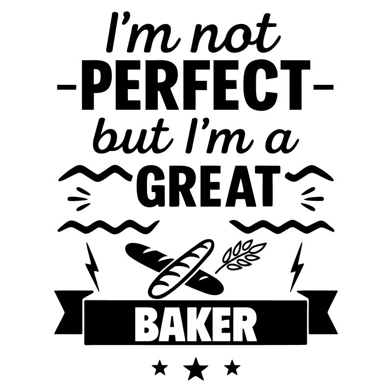 Ich bin nicht perfekt, aber ich bin ein großartiger Bäcker