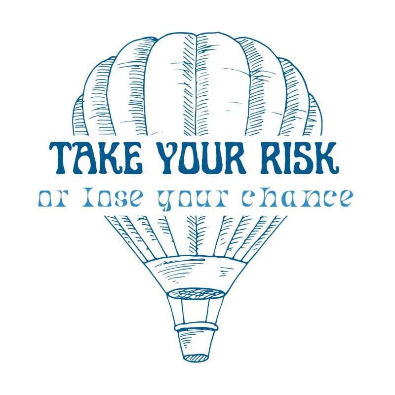 Take your risk, or lose your chance