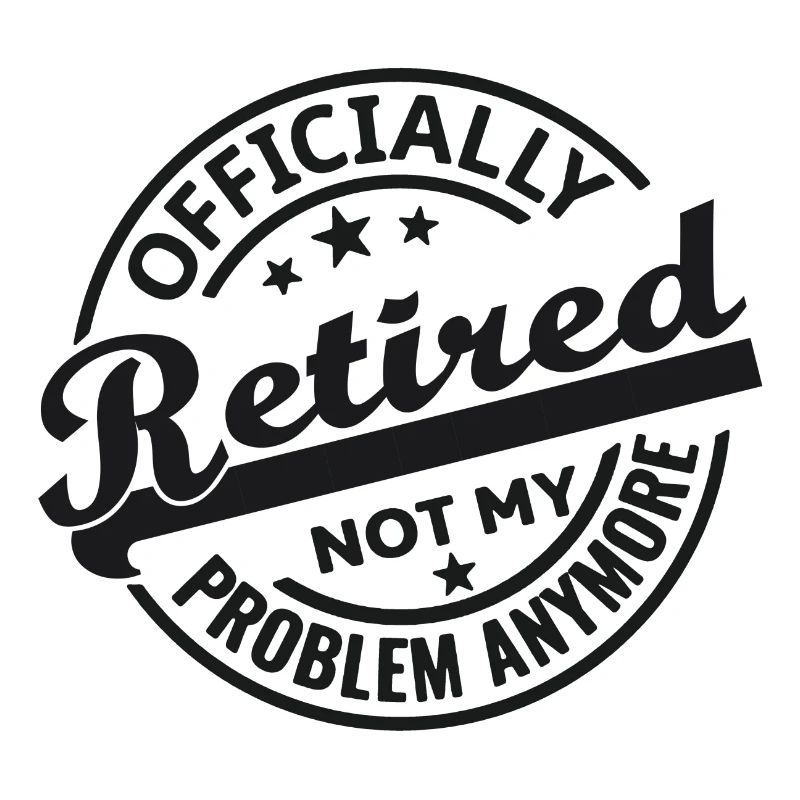 Officially Retired Not my problem anymore (black)