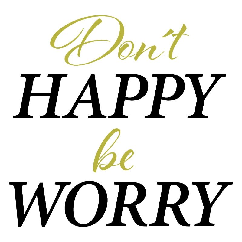 Don´t Happy,be worry