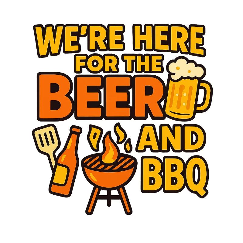 WE'RE HERE FOR THE BEER AND BBQ