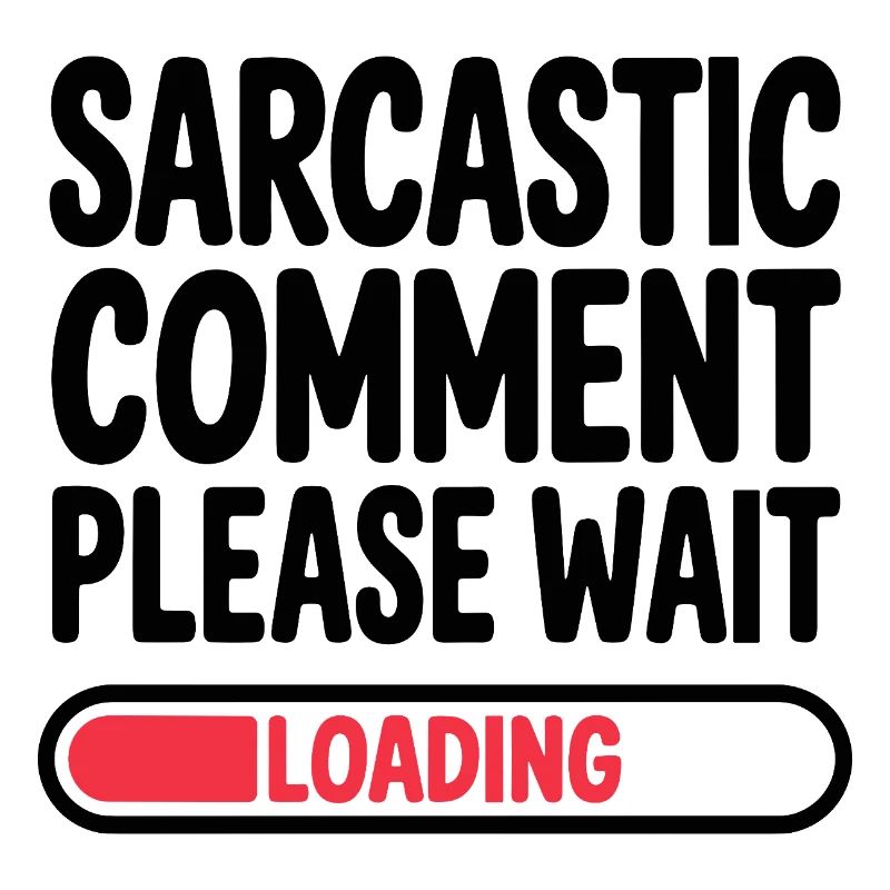 Sarcastic Comment Please Wait Humor Statement