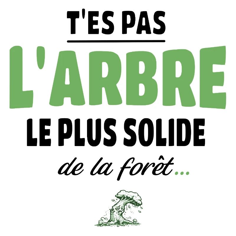 T’es pas l’arbre le plus solide de la forêt, vanne