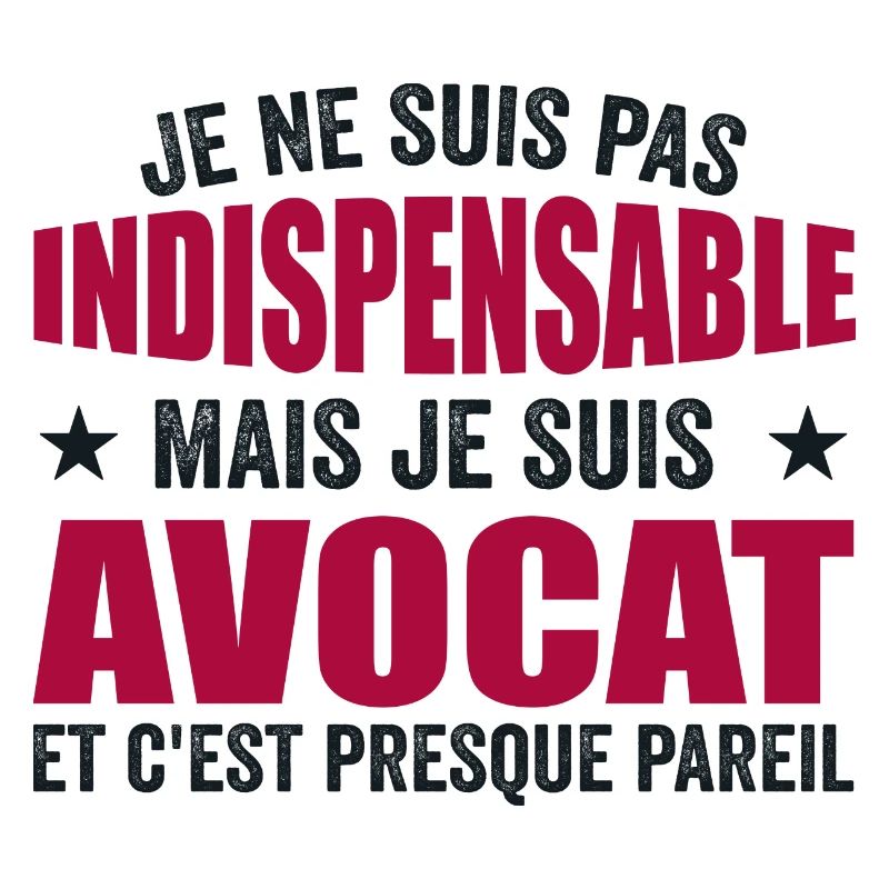 Je Ne Suis Pas Indispensable Mais Je Suis Avocat