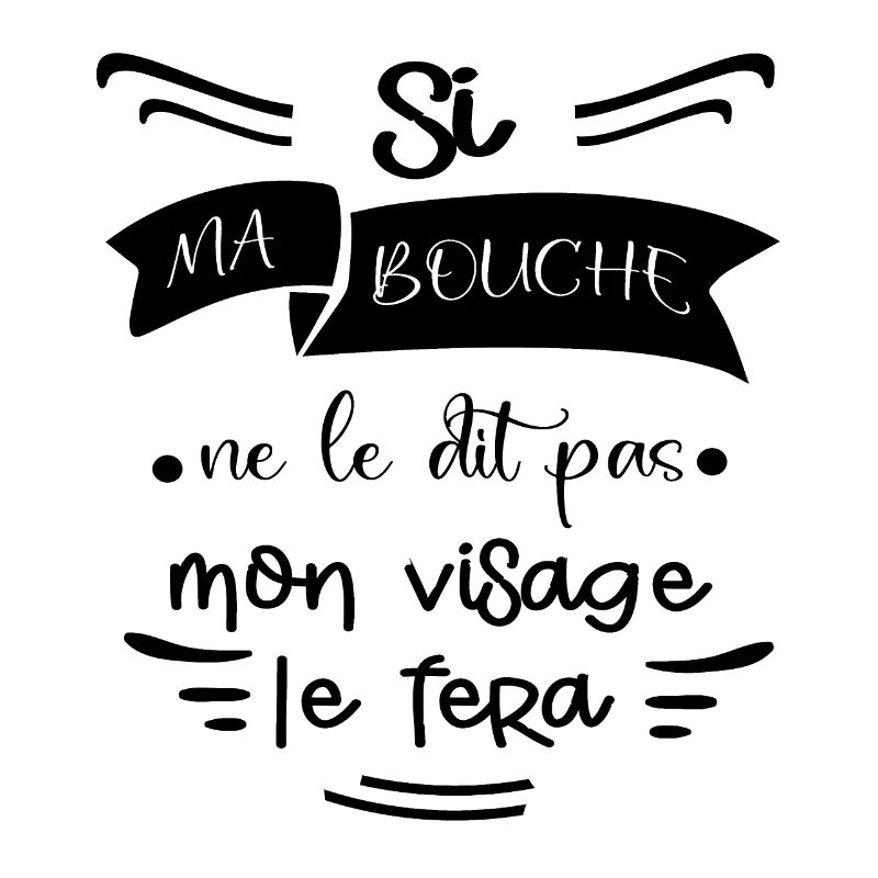 Si ma bouche ne le dit pas mon visage le fera