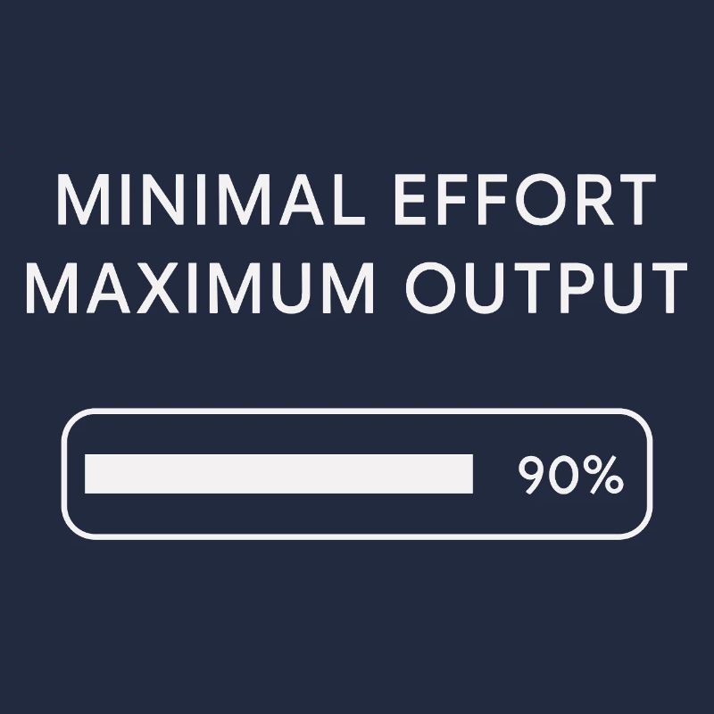 Minimum effort Maximum output Progress