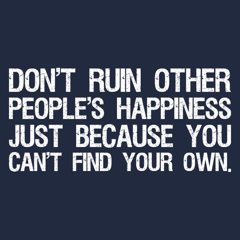 ne gâchent pas le bonheur des autres simplement parce que