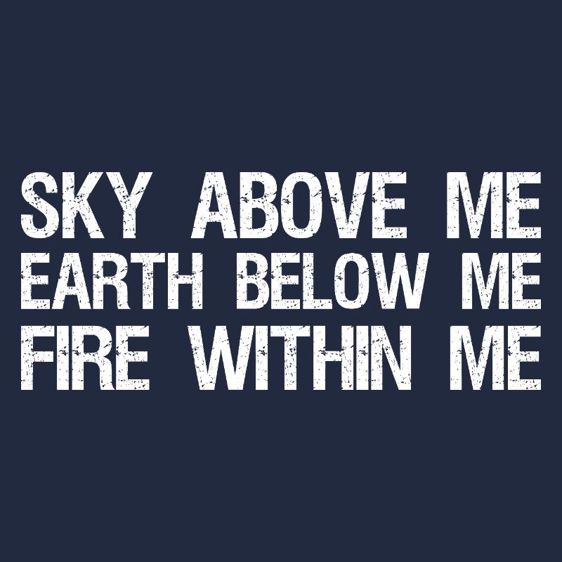 ciel au-dessus de moi. Terre en dessous de moi, feu en moi