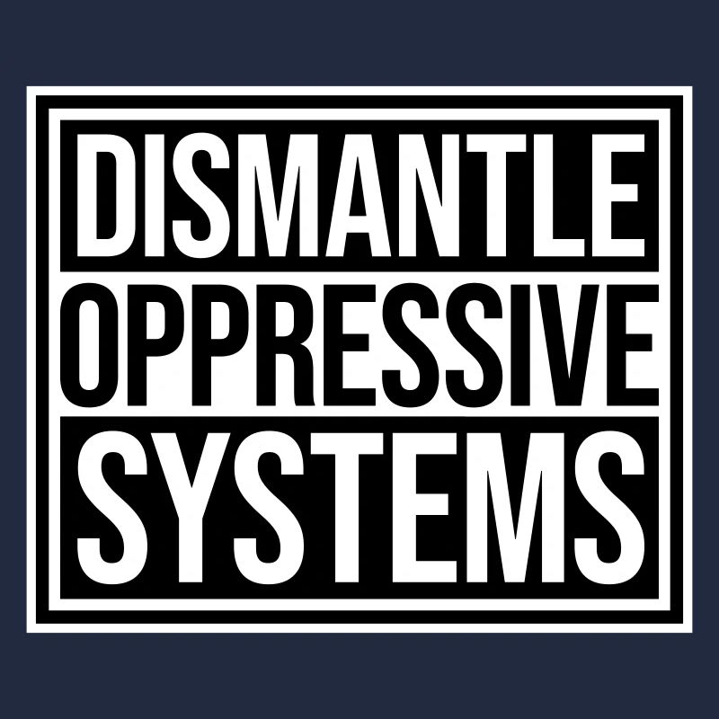 Dismantle Oppressive Systems Aktivismus Statement
