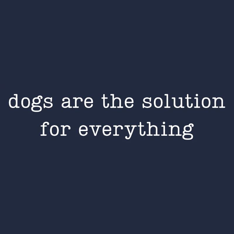 dogs are the solution for everything