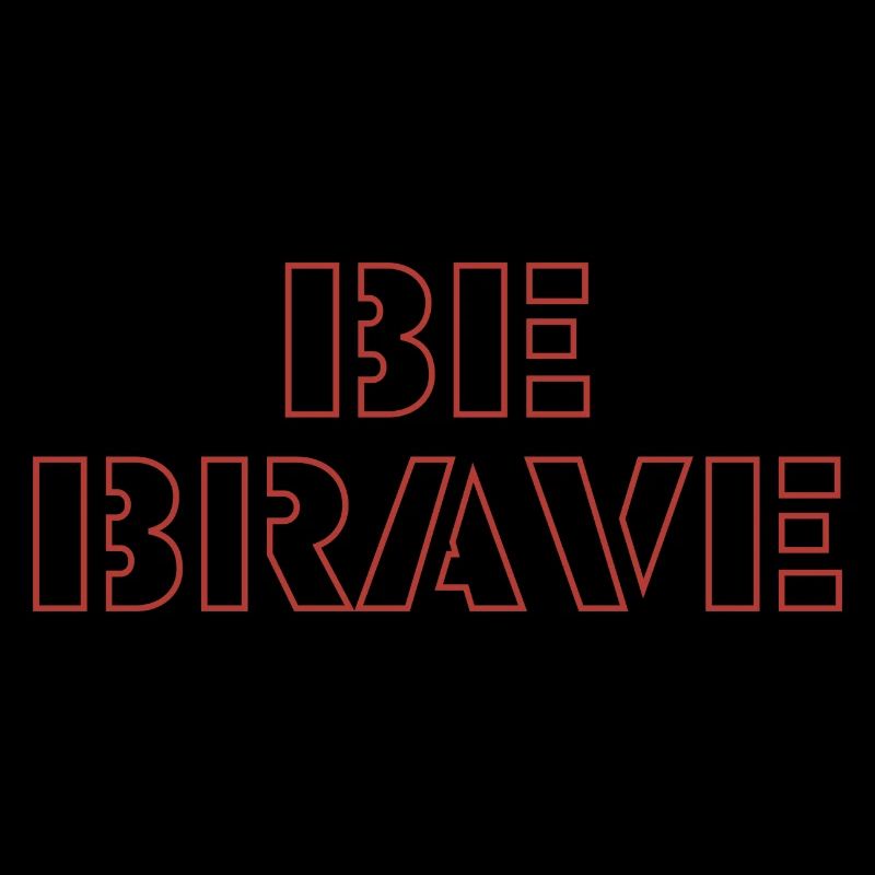 be brave