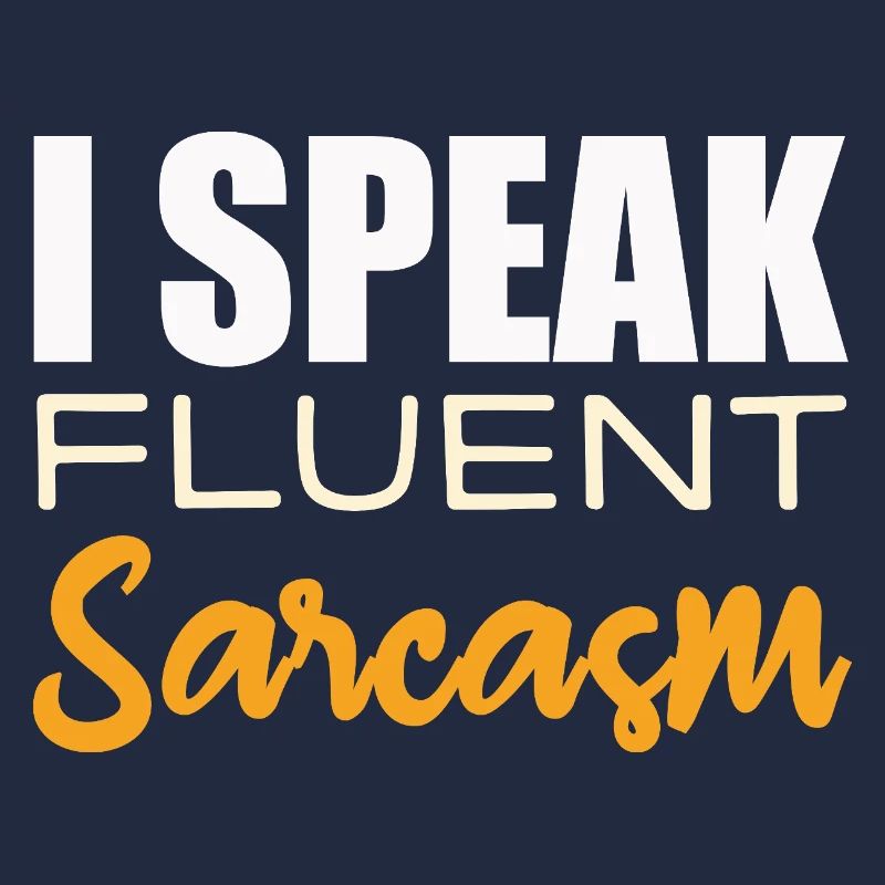 I Speak Fluent Sarcasm